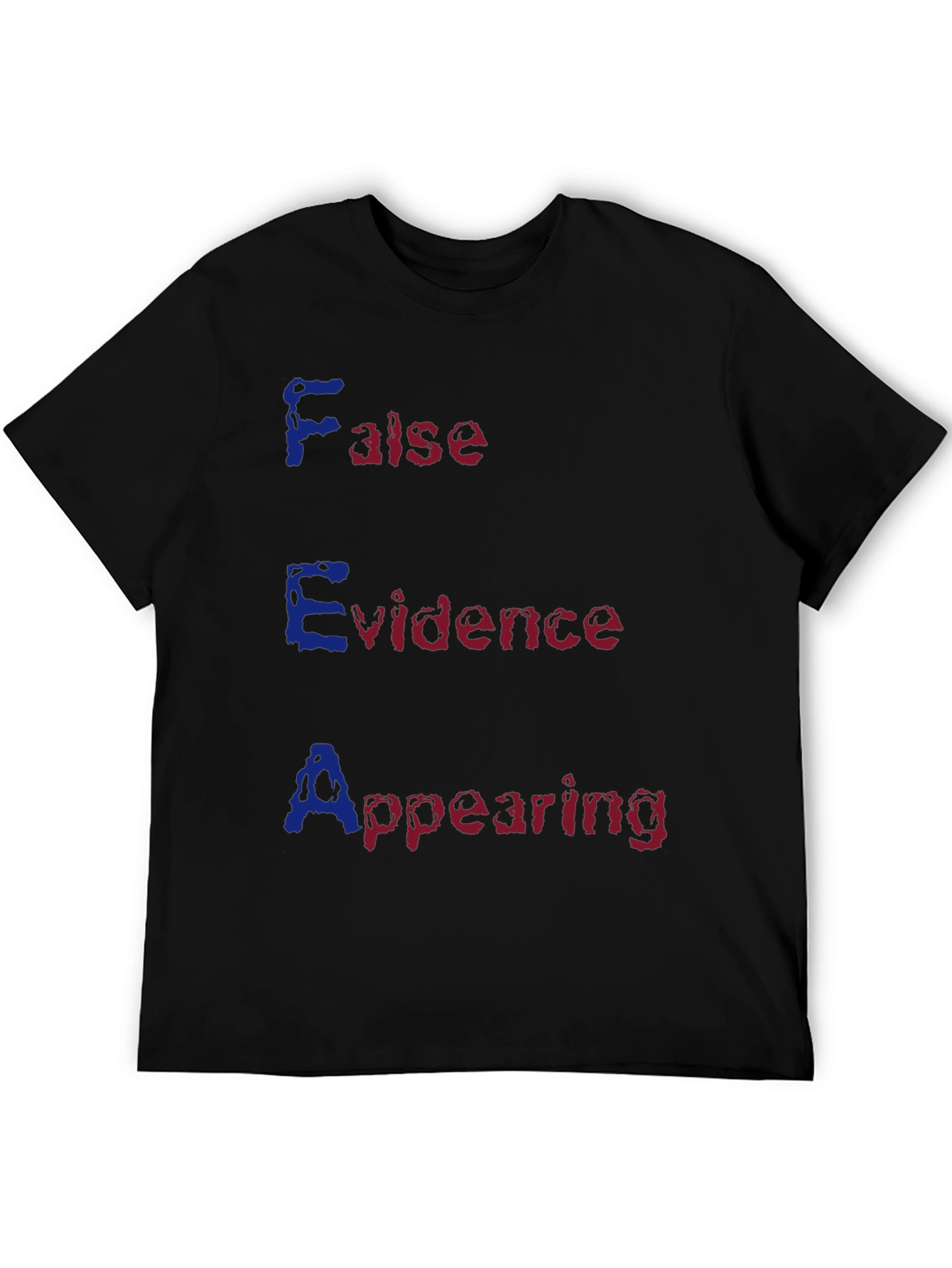 FEAR Acronym T-Shirt - False Evidence Appearing Real