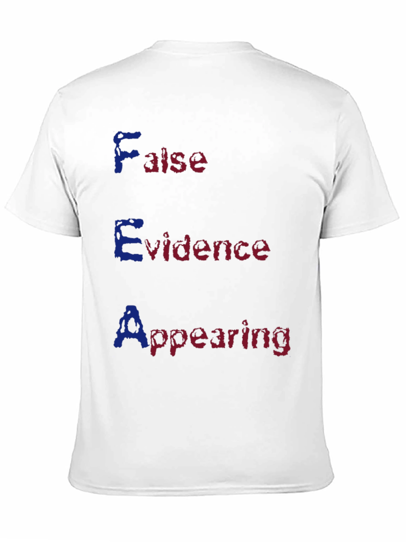 FEAR Acronym T-Shirt - False Evidence Appearing Real