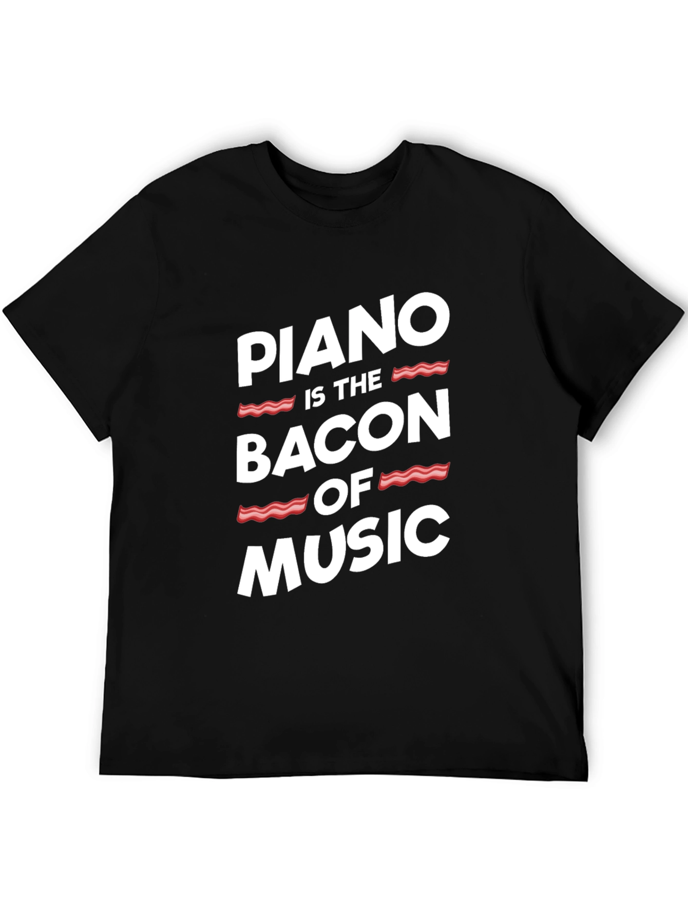 Piano Is The Bacon Of Music - Graphic T-Shirt