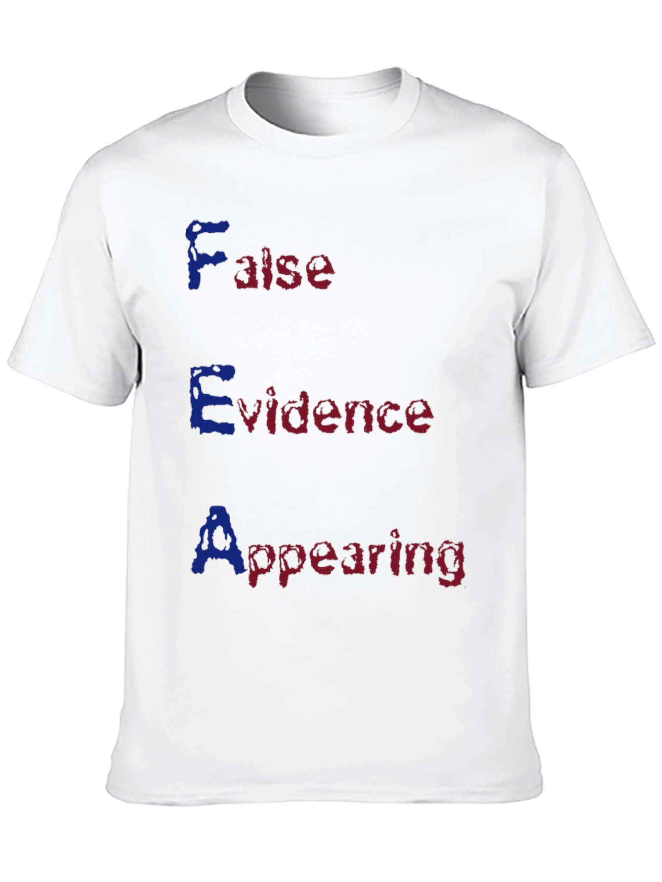 FEAR Acronym T-Shirt - False Evidence Appearing Real