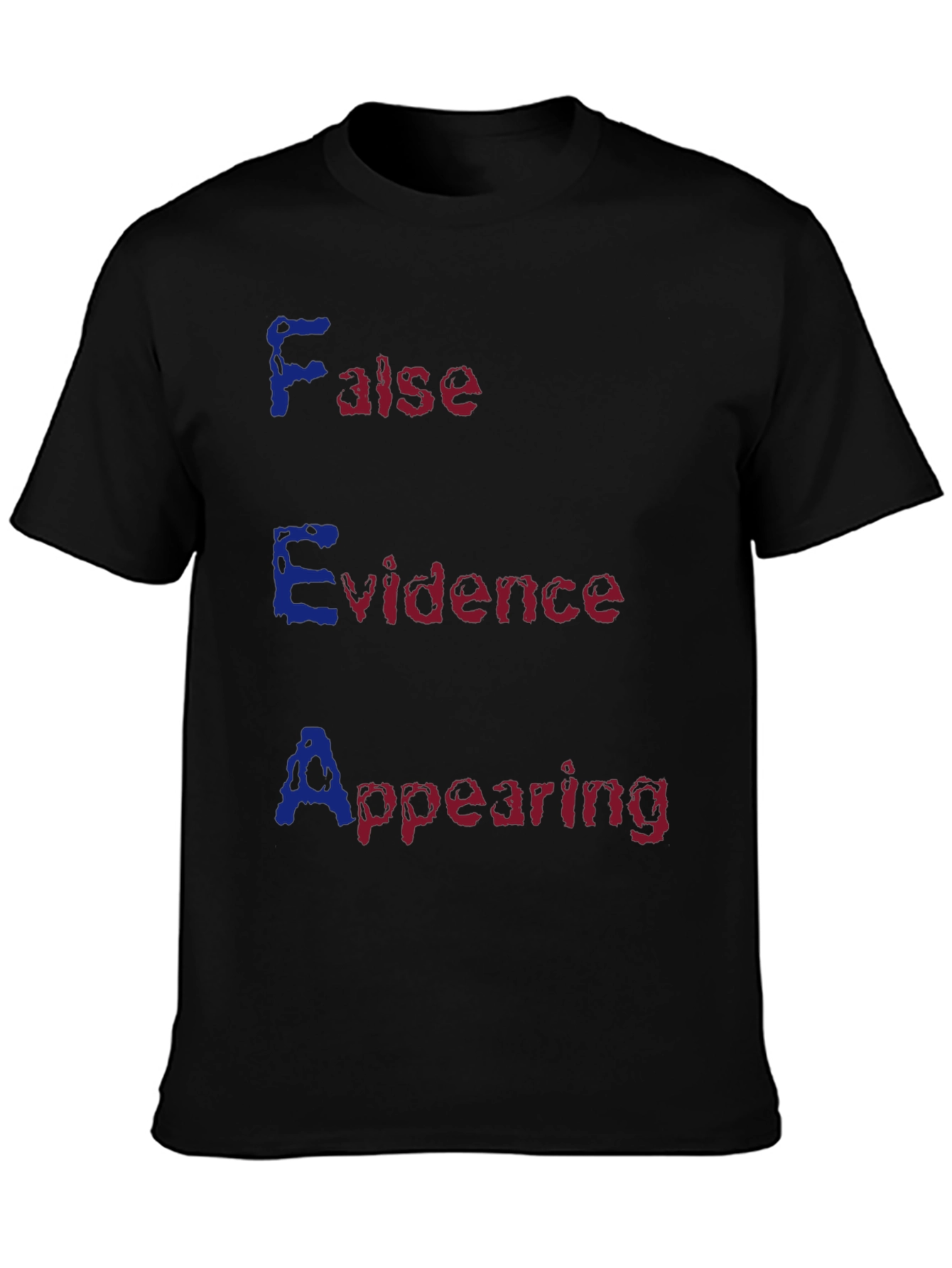 FEAR Acronym T-Shirt - False Evidence Appearing Real