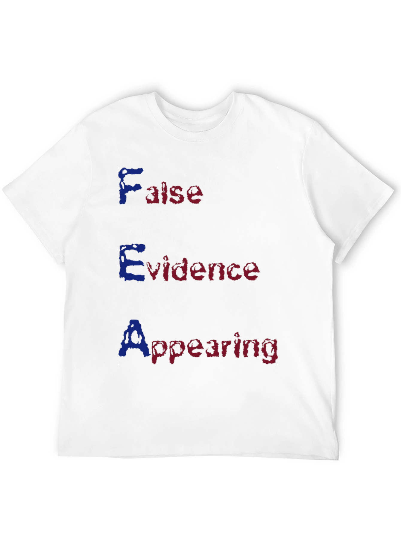 FEAR Acronym T-Shirt - False Evidence Appearing Real