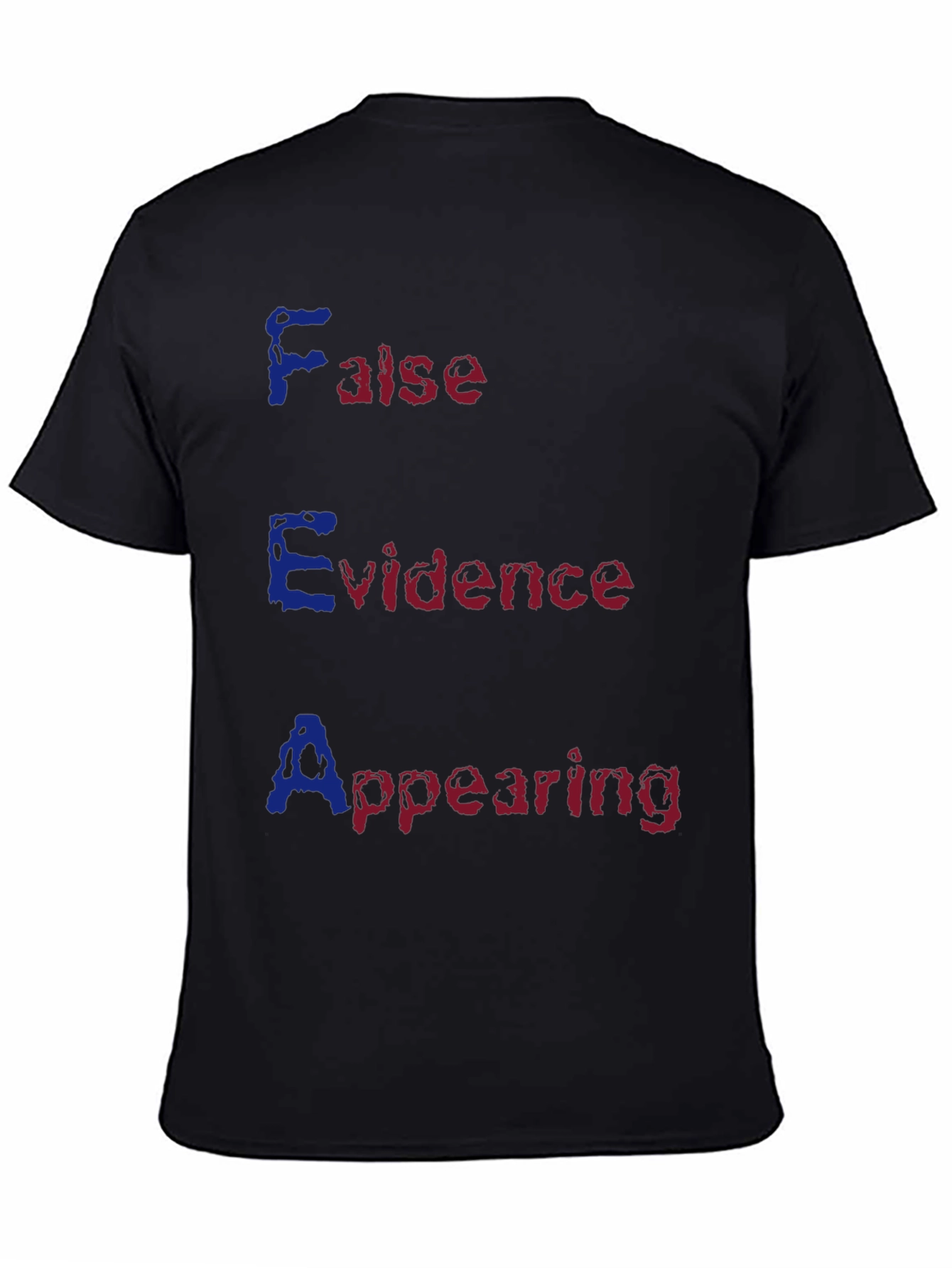 FEAR Acronym T-Shirt - False Evidence Appearing Real