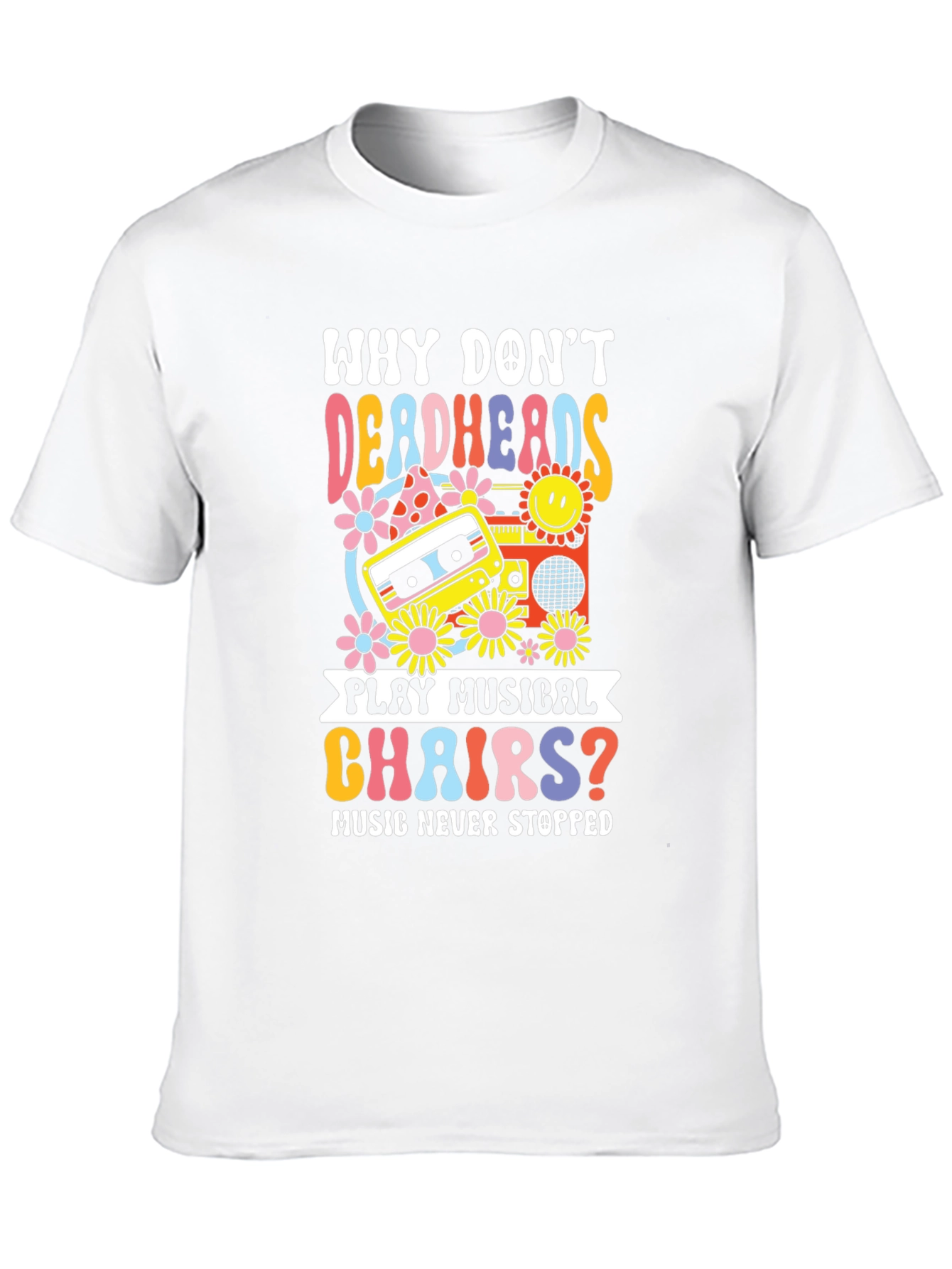 Why Dont Deadheads Play Musical Chairs? T-Shirt
