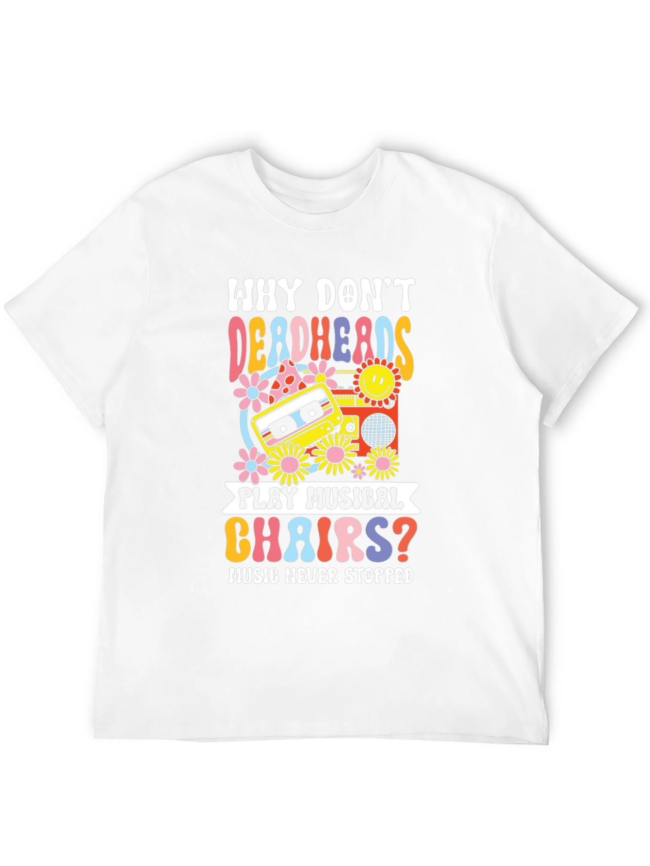 Why Dont Deadheads Play Musical Chairs? T-Shirt