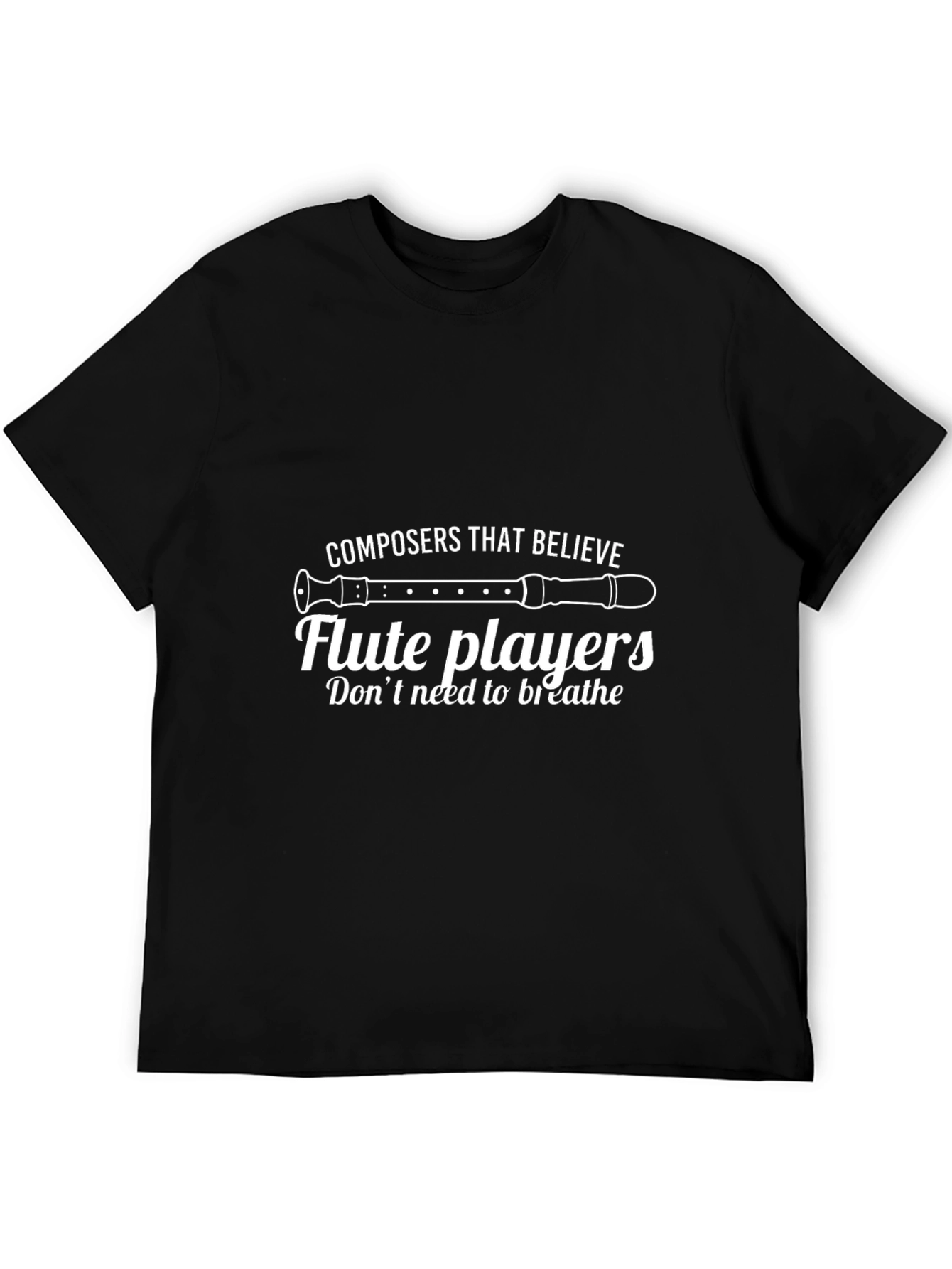 Funny Flute Player T-Shirt - Composers Believe!